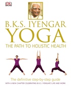 B k s iyengar yoga the path to holistic health
